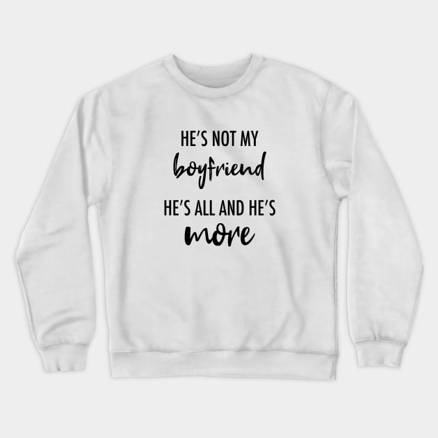 He's Not My Boyfriend. He's All And He's More Crewneck Sweatshirt by quoteee